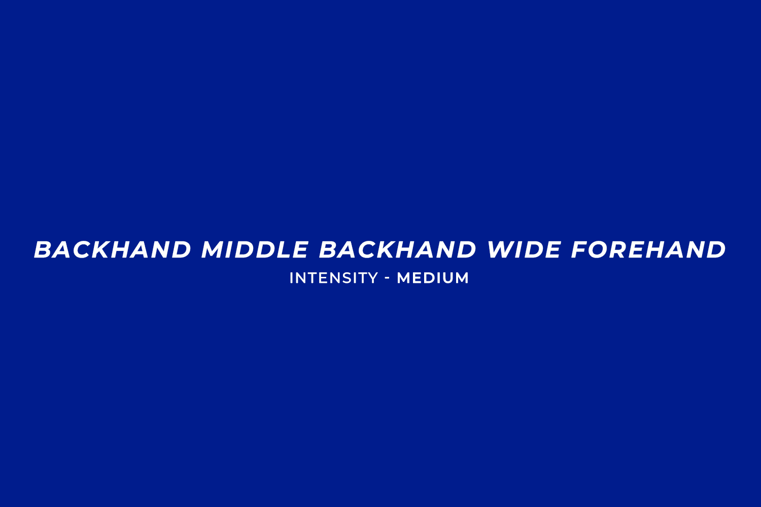 Backhand, middle, backhand, wide forehand